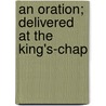 An Oration; Delivered At The King's-Chap door Onbekend