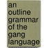 An Outline Grammar Of The Gang Language