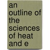 An Outline Of The Sciences Of Heat And E door Onbekend