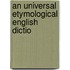 An Universal Etymological English Dictio