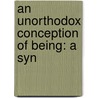 An Unorthodox Conception Of Being: A Syn door William Ellsworth Hermance