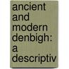 Ancient And Modern Denbigh: A Descriptiv door Onbekend