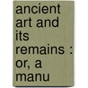 Ancient Art And Its Remains : Or, A Manu door Karl Otfried M�Ller