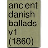 Ancient Danish Ballads V1 (1860) door Onbekend