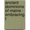 Ancient Dominions Of Maine : Embracing T by Rufus King Sewall