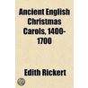 Ancient English Christmas Carols, 1400-1 door Edith Rickert