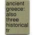 Ancient Greece: Also Three Historical Tr