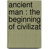 Ancient Man : The Beginning Of Civilizat door Hendrick Willem Van Loon