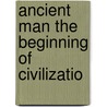 Ancient Man The Beginning Of Civilizatio door Hendrik Willem Van Loon