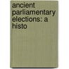Ancient Parliamentary Elections: A Histo by Unknown