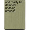 And Reality Be Damned... Undoing America by Robert Buchar