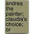 Andrea The Painter; Claudia's Choice; Or