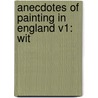 Anecdotes Of Painting In England V1: Wit by Horace Walpole