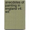 Anecdotes Of Painting In England V4: Wit by Unknown