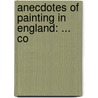 Anecdotes Of Painting In England: ... Co by Unknown