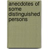 Anecdotes Of Some Distinguished Persons by Unknown