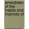 Anecdotes Of The Habits And Instincts Of door Onbekend