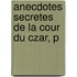 Anecdotes Secretes De La Cour Du Czar, P