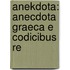 Anekdota: Anecdota Graeca E Codicibus Re