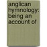 Anglican Hymnology: Being An Account Of