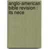 Anglo-American Bible Revision : Its Nece door American Sunday-School Union