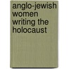 Anglo-Jewish Women Writing the Holocaust door Phyllis Lassner