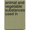 Animal And Vegetable Substances Used In door Thomas Edward Dexter