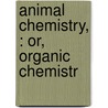 Animal Chemistry, : Or, Organic Chemistr door William Gregory