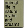Animal Life in Nature, Myths, and Dreams by Ken Robbins