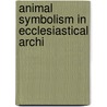 Animal Symbolism In Ecclesiastical Archi door E.P. 1831-1917 Evans