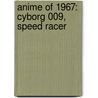 Anime Of 1967: Cyborg 009, Speed Racer door Books Llc