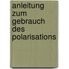 Anleitung Zum Gebrauch Des Polarisations by Unknown