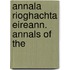 Annala Rioghachta Eireann. Annals Of The