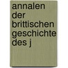 Annalen Der Brittischen Geschichte Des J door Johann Wilhelm Von Archenholtz