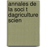 Annales De La Soci T  Dagriculture Scien door Arts Soci T. D'agric Sciences