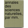 Annales Des Sciences Naturelles, Par Mm. by Jean-Baptiste Dumas