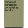 Annals Of Annapolis: Comprising Sundry N door Onbekend
