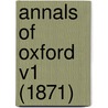Annals Of Oxford V1 (1871) by Unknown