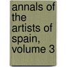 Annals Of The Artists Of Spain, Volume 3 by William Stirling Maxwell