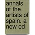 Annals Of The Artists Of Spain. A New Ed
