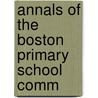 Annals Of The Boston Primary School Comm by Unknown