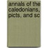 Annals Of The Caledonians, Picts, And Sc