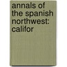 Annals Of The Spanish Northwest: Califor door Onbekend