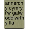 Annerch Y Cymry, I'w Galw Oddiwrth Y Lla door Ellis Pugh