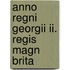 Anno Regni Georgii Ii. Regis Magn  Brita