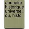 Annuaire Historique Universel, Ou, Histo by Unknown