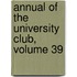 Annual Of The University Club, Volume 39