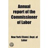 Annual Report Of The Commissioner Of Lab by New York Dept of Labor