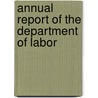 Annual Report Of The Department Of Labor door Onbekend