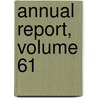 Annual Report, Volume 61 by Unknown